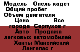  › Модель ­ Опель кадет › Общий пробег ­ 500 000 › Объем двигателя ­ 1 600 › Цена ­ 45 000 - Все города, Серпухов г. Авто » Продажа легковых автомобилей   . Ханты-Мансийский,Лангепас г.